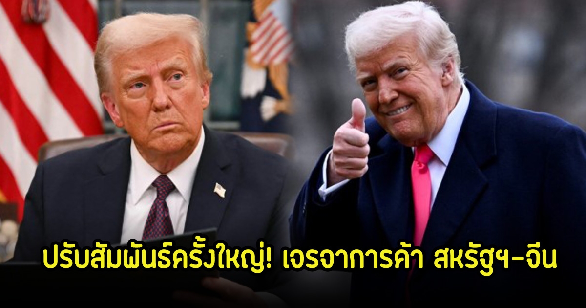 ปรับสัมพันธ์ครั้งใหญ่! ทรัมป์ยกย่องเจรจาการค้า สหรัฐฯ-จีน คาดอาจไปได้ดี