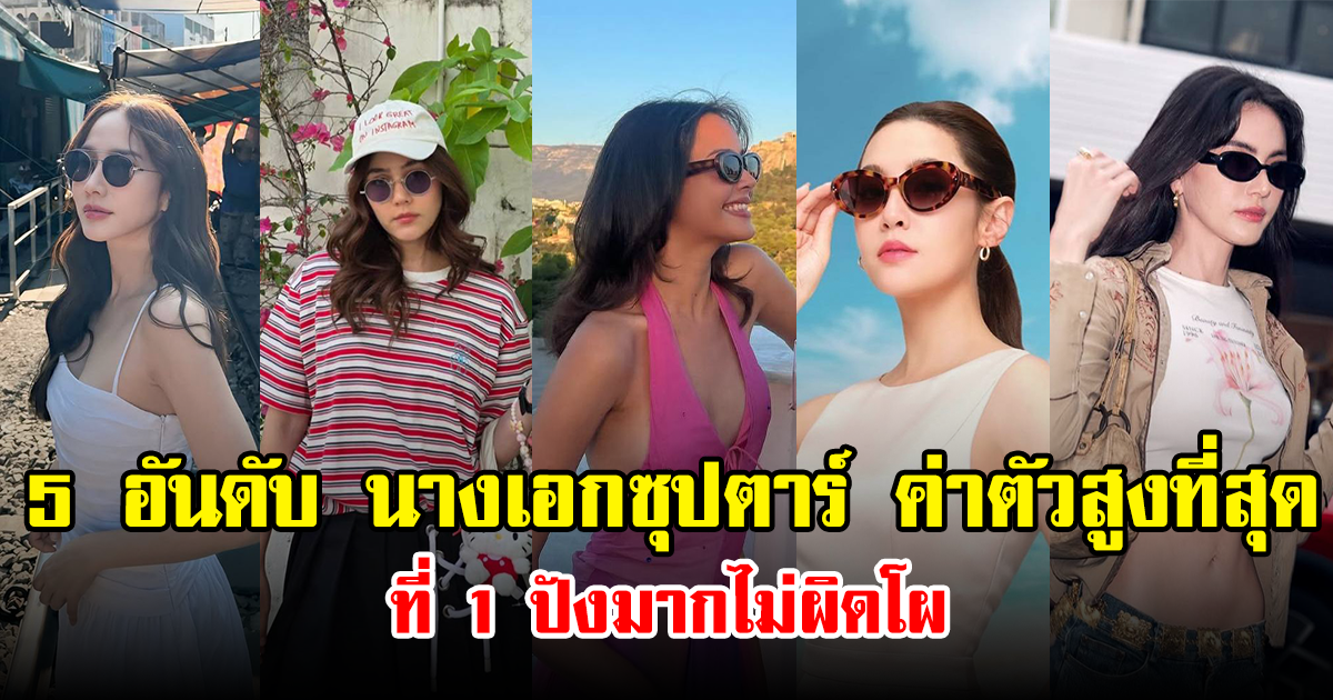 5 อันดับ นางเอกซุปตาร์ ค่าตัวสูงที่สุด ที่ 1 ปังมากไม่ผิดโผ