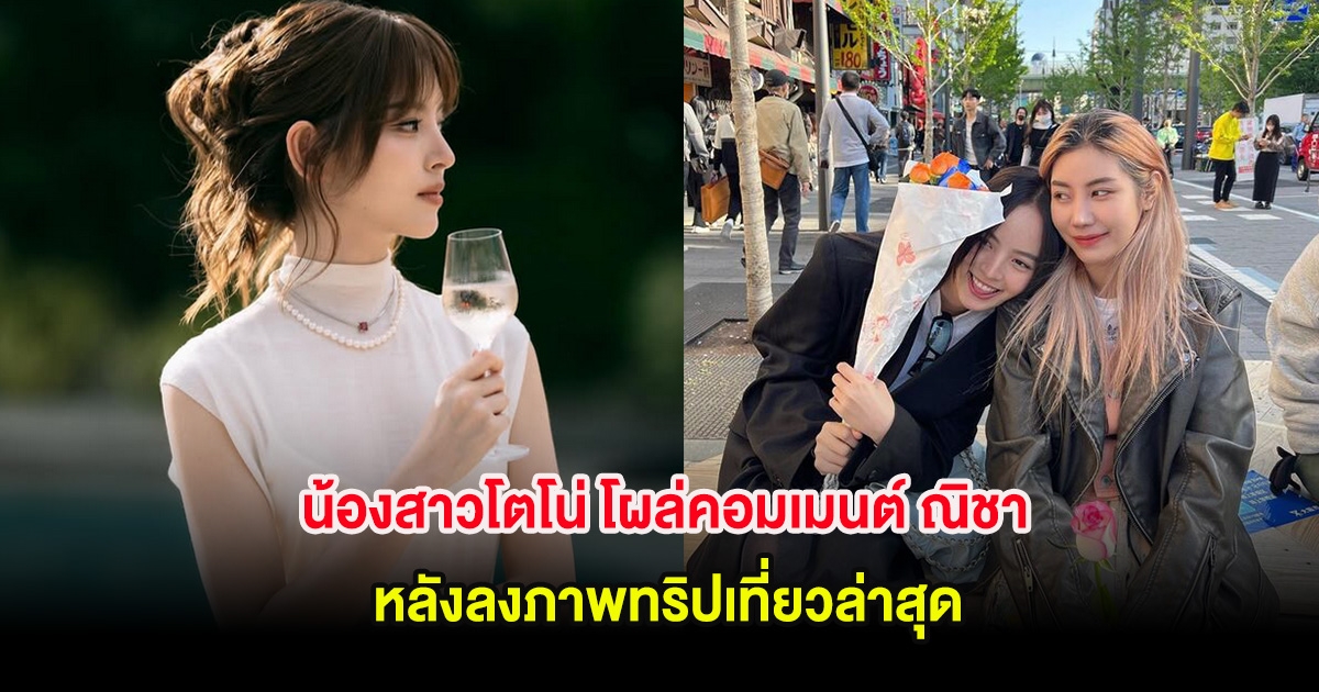 มิตรภาพที่ดี น้องสาวโตโน่ โผล่คอมเมนต์ ณิชา หลังลงภาพทริปเที่ยวล่าสุด