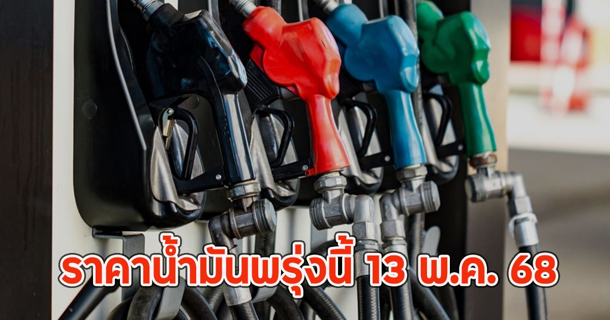 ราคาน้ำมันพรุ่งนี้ 13 พ.ค. 68