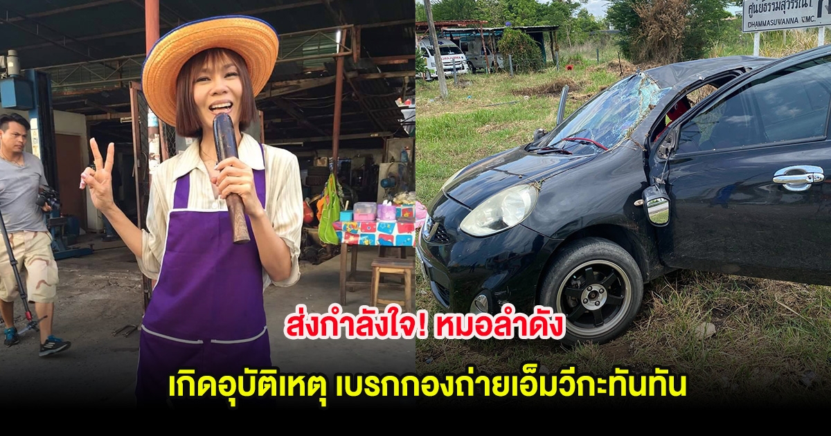 ส่งกำลังใจ! หมอลำดัง เกิดอุบัติเหตุ เบรกกองถ่ายเอ็มวีกะทันทัน