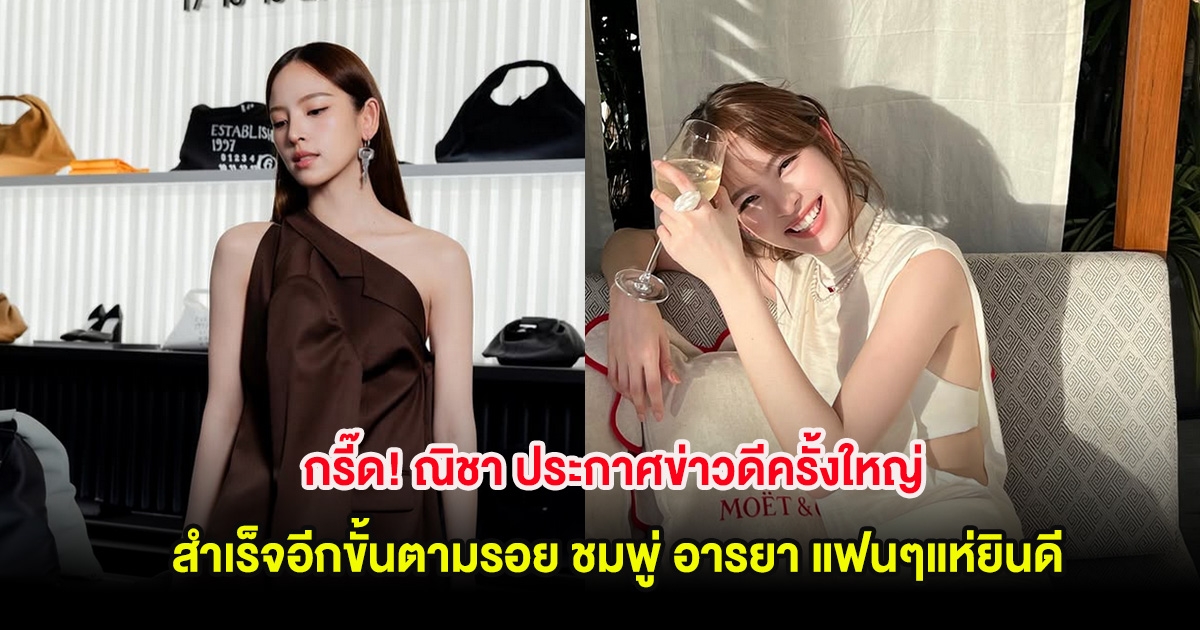 กรี๊ด! ณิชา ประกาศข่าวดีครั้งใหญ่ สำเร็จอีกขั้นตามรอย ชมพู่ อารยา แฟนๆแห่ยินดี