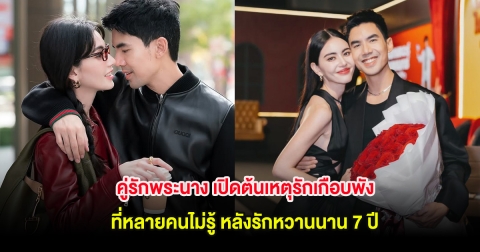 คู่รักพระนาง เปิดต้นเหตุรักเกือบพัง ที่หลายคนไม่รู้ หลังรักหวานนาน 7 ปี