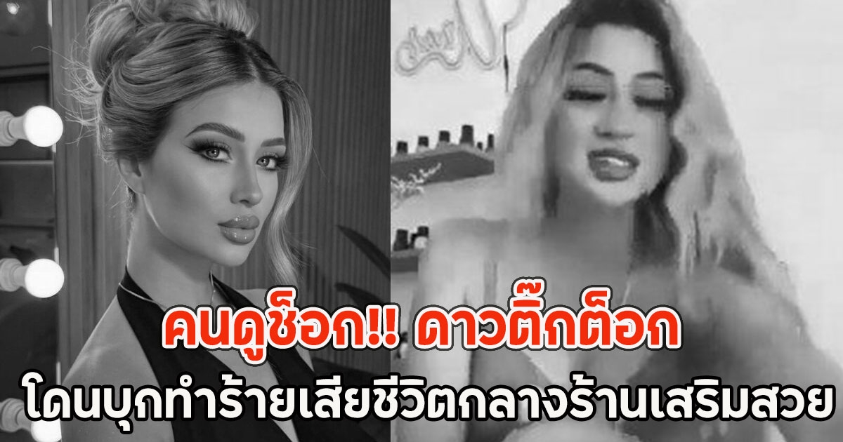 คนดูช็อก!! ดาวติ๊กต็อก โดนบุกทำร้ายเสียชีวิตกลางร้านเสริมสวย
