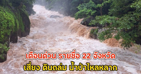 เตือนด่วน รายชื่อ 22 จังหวัด เสี่ยง ดินถล่ม น้ำป่าไหลหลาก