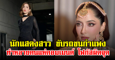 นักแสดงสาว ขับรถชนกำแพง ทำหลายคนแห่คอมเมนต์ โฟกัสผิดจุด
