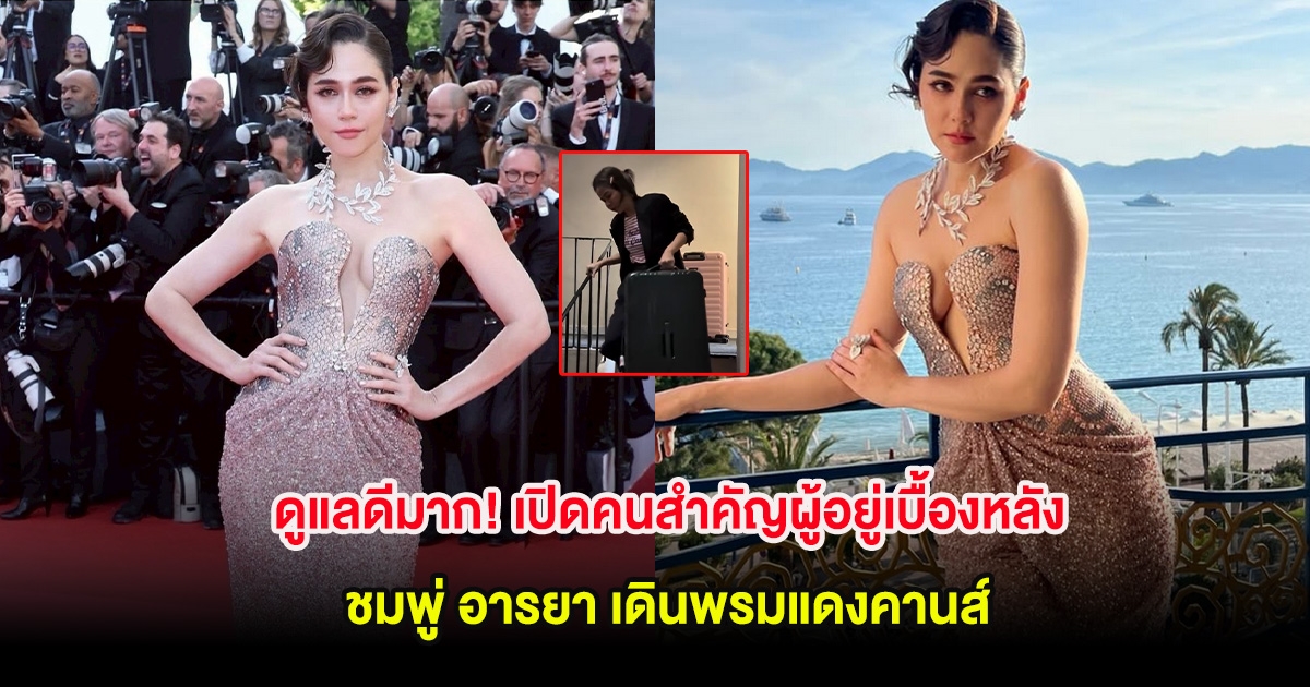 ดูแลดีมาก! เปิดคนสำคัญผู้อยู่เบื้องหลัง ชมพู่ อารยา เดินพรมแดงคานส์