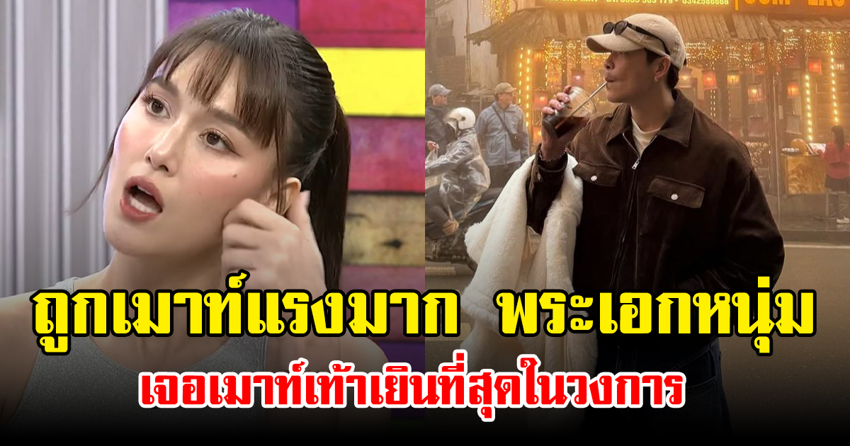 ถูกเมาท์แรงมาก พระเอกหนุ่ม เจอเมาท์ เท้าเยินที่สุดในวงการ