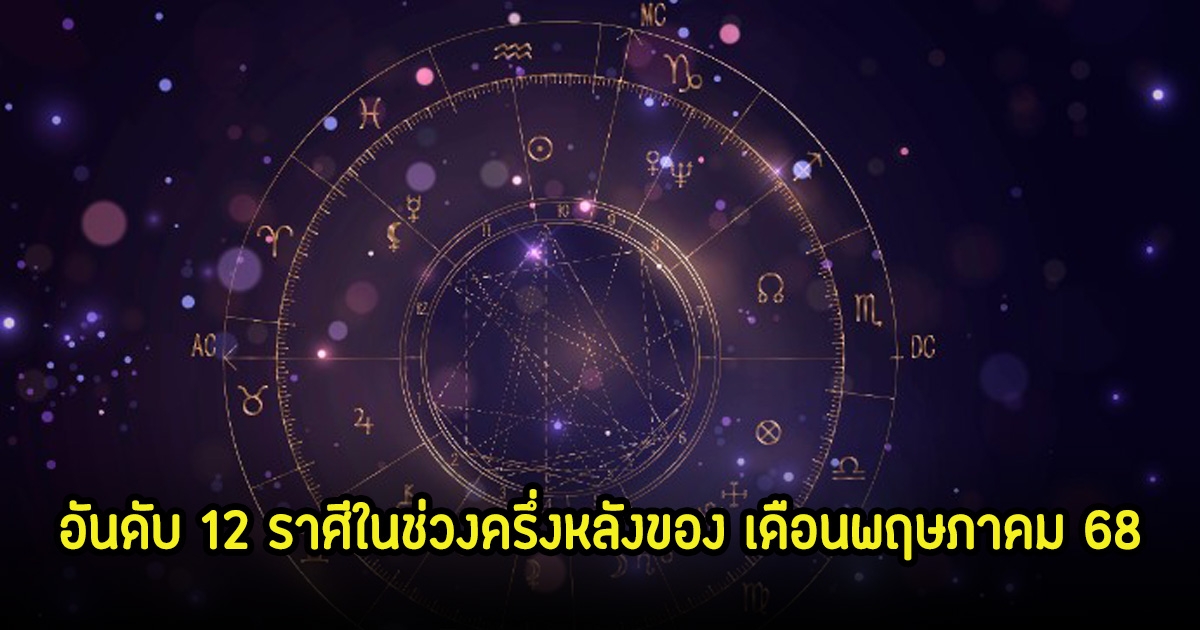 หมอเค้ก อันดับ 12 ราศีในช่วงครึ่งหลังของ เดือนพฤษภาคม 2568