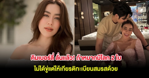 คิมเบอร์ลี่ ลั่นเเล้ว! ถ้าหมากมีโลก 2 ใบ ไม่ได้ขู่แต่ให้เกียรติทะเบียนสมรสด้วย