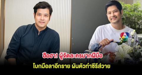 ฮือฮา! ผู้จัดละครมากฝีมือ โบกมือลาอีกราย ผันตัวทำซีรีส์วาย