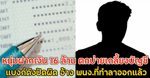 หนุ่มฝากเงิน 16 ล้าน ตกบ่ายเกลี้ยงบัญชี แบงก์ดังปัดผิด อ้าง พนง.ที่ทำลาออกแล้ว