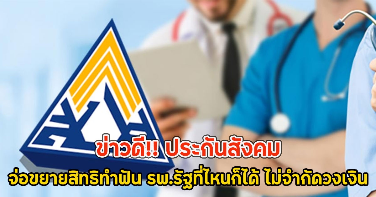 ข่าวดี!! ประกันสังคม จ่อขยายสิทธิทำฟัน รพ.รัฐที่ไหนก็ได้ ไม่จำกัดวงเงิน