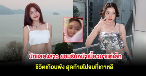 นักแสดงสาว ยอมรับหน้าเบี้ยวมาแต่เด็ก ชีวิตเกือบพัง สุดท้ายไปจบที่เกาหลี