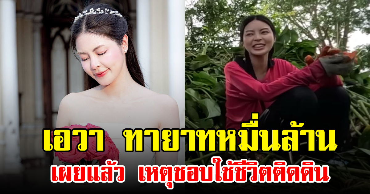 เอวา ทายาทหมื่นล้าน เผยแล้ว เหตุชอบใช้ชีวิตติดดิน