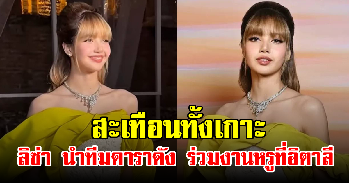 สะเทือนทั้งเกาะ ลิซ่า นำทีมดาราดัง ร่วมงานหรูที่อิตาลี