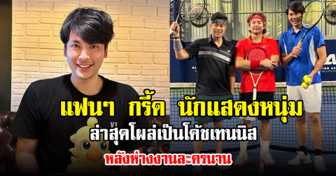 แฟนๆ กรี้ด นักแสดงหนุ่ม ล่าสุดโผล่เป็นโค้ชเทนนิส หลังห่างงานละครนาน