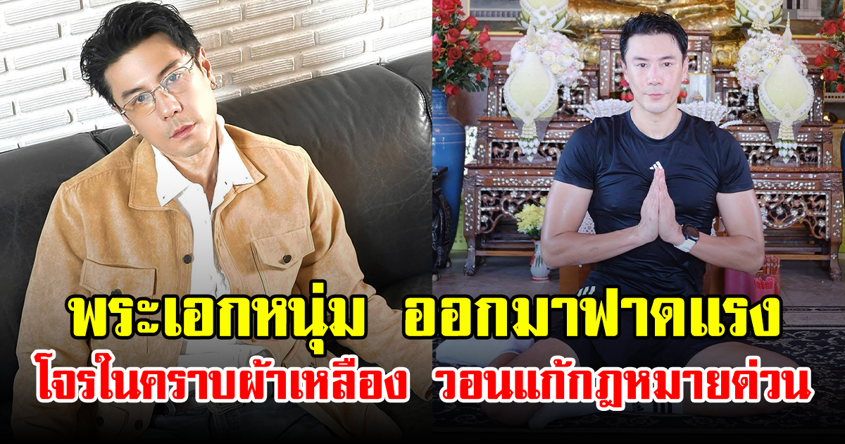 พระเอกหนุ่ม ออกมาฟาดแรง โจรในคราบผ้าเหลือง วอนแก้กฎหมายด่วน