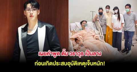 เผยคำพูด ตั้ม วราวุธ เป็นลาง ก่อนเกิดประสบอุบัติเหตุเจ็บหนัก!