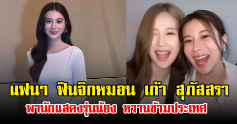 แฟนๆ ฟินจิกหมอน เก้า สุภัสสรา พานักแสดงรุ่นน้อง หวานข้ามประเทศ