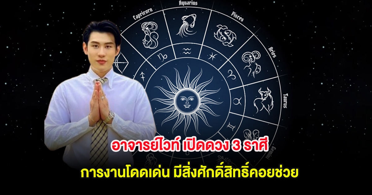 อาจารย์ไวท์ เปิดดวง 3 ราศี การงานโดดเด่น มีสิ่งศักดิ์สิทธิ์คอยช่วย