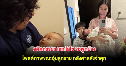 อดีตภรรยา เสก โลโซ ขอพูดบ้าง โพสต์ภาพขณะอุ้มลูกชาย หลังศาลสั่งจำคุก