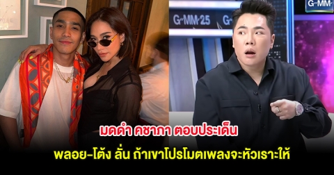มดดำ คชาภา ตอบประเด็น พลอย-โต้ง ลั่น ถ้าเขาโปรโมตเพลงจะหัวเราะให้