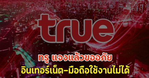 ทรู แจงแล้วขออภัย อินเทอร์เน็ต-มือถือใช้งานไม่ได้