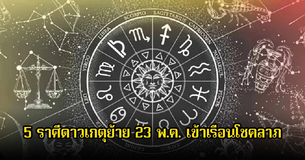 เปิด 5 ราศีดาวเกตุย้าย 23 พ.ค. เข้าเรือนโชคลาภ ดวงดีดวงเด่น