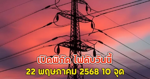 เปิดพิกัด ไฟดับวันนี้ 22 พฤษภาคม 2568 10 จุด