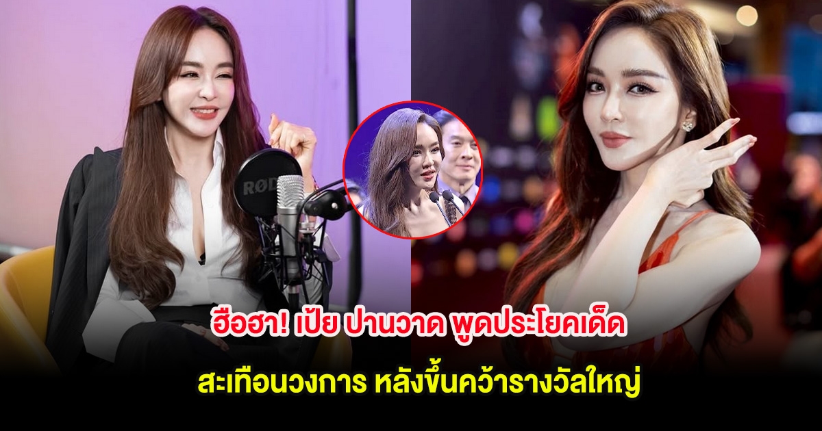 ฮือฮา! เป้ย ปานวาด พูดประโยคเด็ดสะเทือนวงการ หลังขึ้นคว้ารางวัลใหญ่