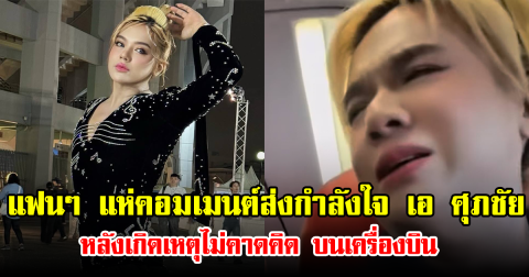 แฟนๆ แห่คอมเมนต์ส่งกำลังใจ เอ ศุภชัย หลังเกิดเหตุไม่คาดคิด บนเครื่องบิน
