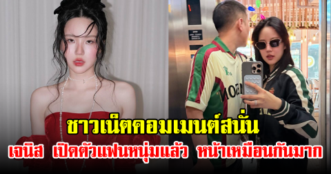 ชาวเน็ตคอมเมนต์สนั่น เจนิส เปิดตัวแฟนหนุ่มแล้ว หน้าเหมือนกันมาก