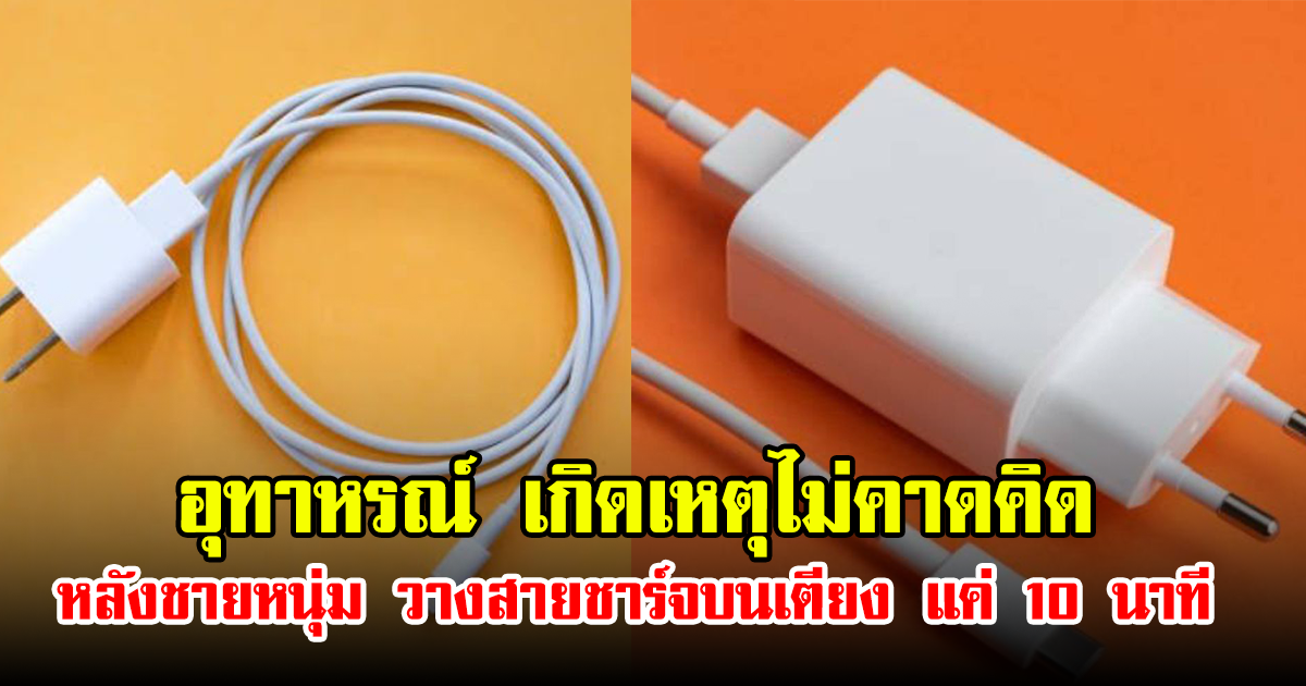 อุทาหรณ์ เกิดเหตุไม่คาดคิด หลังชายหนุ่ม วางสายชาร์จบนเตียง แค่ 10 นาที (ข่าวต่างประเทศ)
