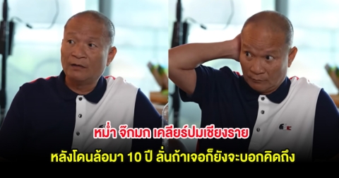 หม่ำ จ๊กมก เคลียร์ปมเชียงราย หลังโดนล้อมา 10 ปี ลั่นถ้าเจอก็ยังจะบอกคิดถึง