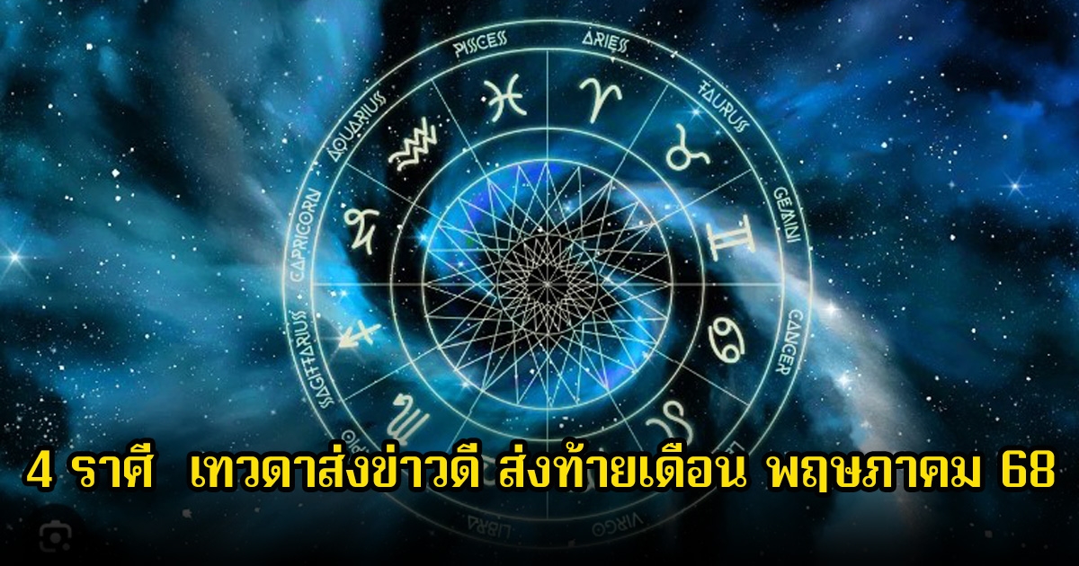 4 ราศี  เทวดาส่งข่าวดี ส่งท้ายเดือน พฤษภาคม 68