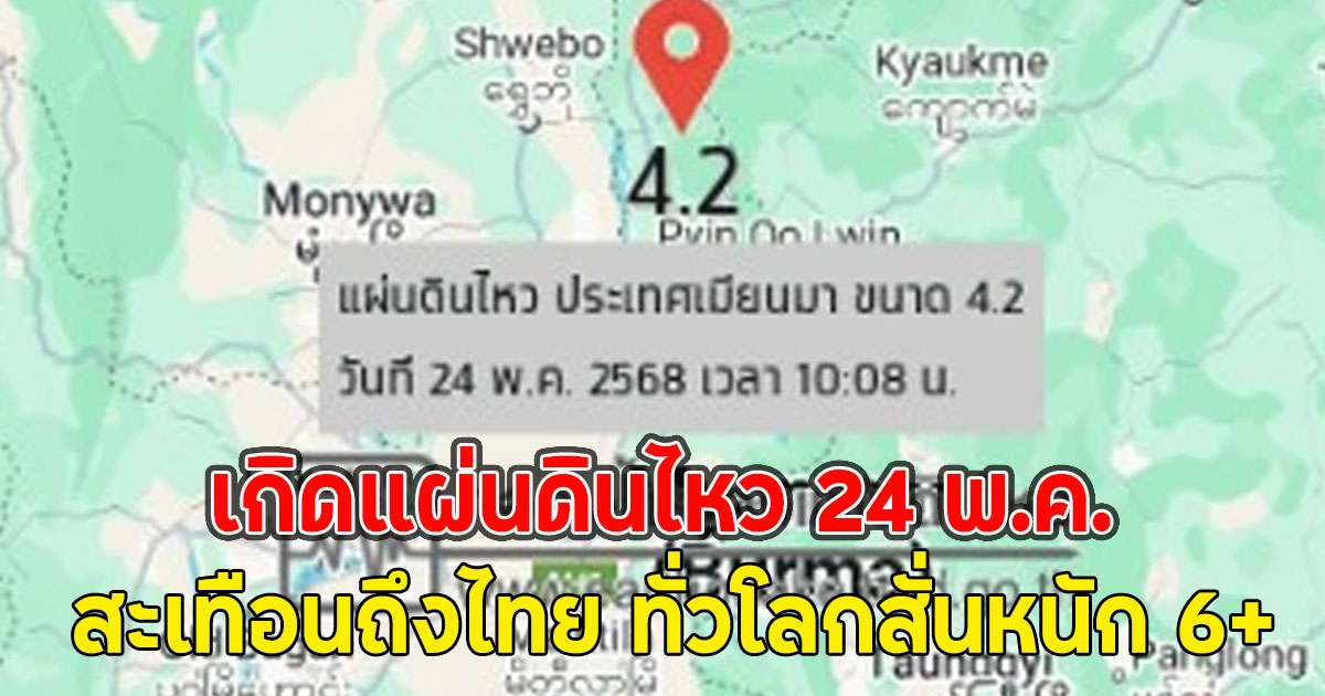 เกิดแผ่นดินไหว 24 พ.ค. สะเทือนถึงไทย ทั่วโลกสั่นหนัก 6+ แมกนิจูด หลายรอบ