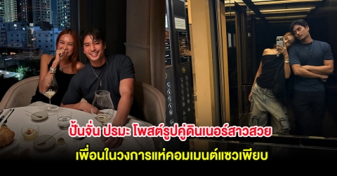 เปิดตัวแล้ว! ปั้นจั่น ปรมะ โพสต์รูปคู่ดินเนอร์สาวสวย เพื่อนในวงการแห่คอมเมนต์แซวเพียบ