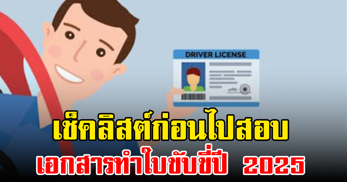 เช็คลิสต์ก่อนไปสอบ เอกสารทำใบขับขี่ปี 2025