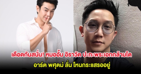 เดือดกันสนั่น! หมออั้ม อิราวัต ปะทะพระเอกกล้ามโต อาร์ต พศุตม์ ลั่น โหนกระแสรออยู่