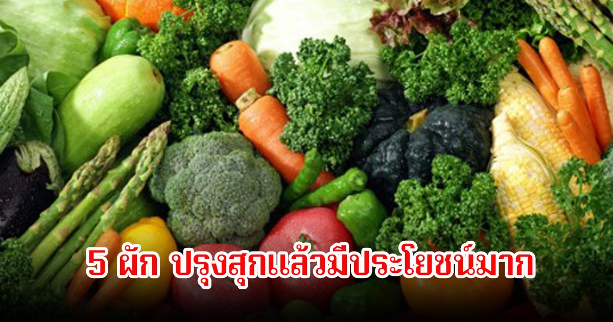แพทย์ย้ำ 5 ผัก ปรุงสุกแล้วมีประโยชน์มาก ใครกินดิบอยู่น่าเสียดายมาก
