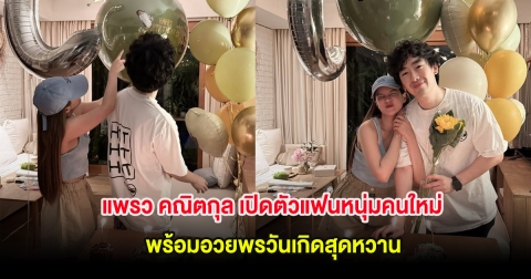 กรี๊ด! แพรว คณิตกุล เปิดตัวแฟนหนุ่มคนใหม่ พร้อมอวยพรวันเกิดสุดหวาน