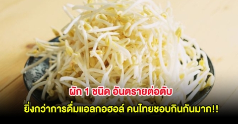 ผัก 1 ชนิด อันตรายต่อตับ ยิ่งกว่าการดื่มแอลกอฮอล์ คนไทยชอบกินกันมาก!!