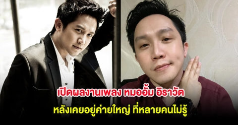 เปิดผลงานเพลง หมออั้ม อิราวัต หลังเคยอยู่ค่ายใหญ่ ที่หลายคนไม่รู้