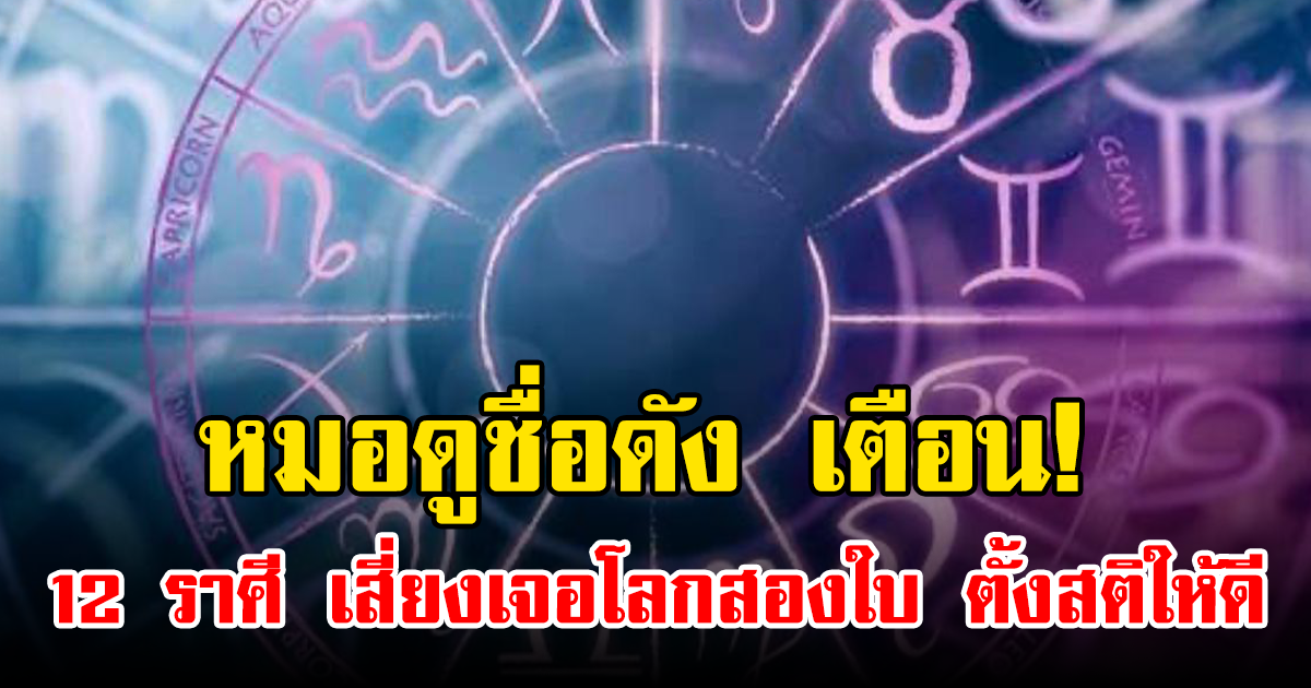 หมอดูชื่อดัง เตือน! 12 ราศี เสี่ยงเจอโลกสองใบ ตั้งสติให้ดี