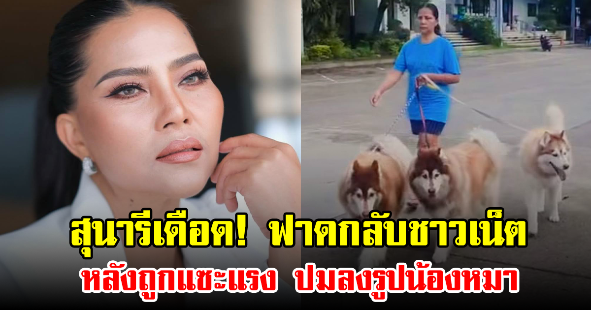สุนารีเดือด! ฟาดกลับชาวเน็ต หลังถูกแซะแรง ปมลงรูปน้องหมา