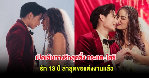 เปิดเส้นทางรักสุดซึ้ง กระเเต-โตชิ รัก 13 ปี ล่าสุดขอแต่งงานเเล้ว