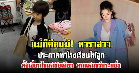 แม่ก็คือแม่! ดาราสาว ประกาศหาโรงเรียนให้ลูก ตั้งเงื่อนไขแค่ข้อเดียว คนแห่แชร์กระหน่ำ