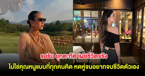 แอริน ยุกตะทัต เผยชีวิตจริง ไม่ใช่คุณหนูแบบที่ทุกคนคิด หดหู่จนอยากจบชีวิตตัวเอง