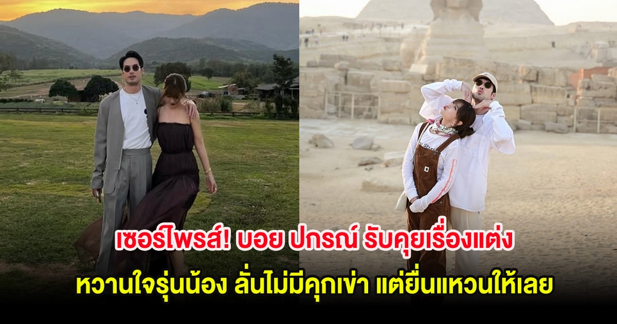 เซอร์ไพรส์! บอย ปกรณ์ รับคุยเรื่องแต่งหวานใจรุ่นน้อง ลั่นไม่มีคุกเข่า แต่ยื่นแหวนให้เลย